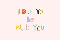Hand drawn doodle Love to be with you psd cute typography