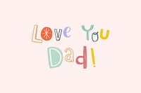 Love you dad father&#39;s day word typography 