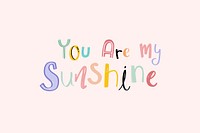 Word art psd You are my sunshine doodle lettering colorful