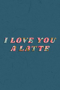 I love you a latte floral pattern font typography