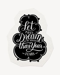 Motivational quote, Let your dream be bigger than your fears clipart sticker, paper craft collage element