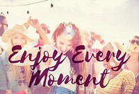 Enjoy Every Moment Life happiness Love live Concept