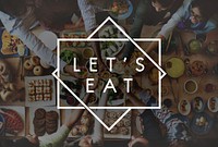 Let's Eat Food Eating Delicious Party Celebration Concept