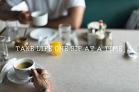 Take Life One Sip at a Time Concept