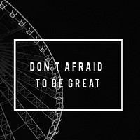 Do Not Be Afraid To Be Great Life Motivation Attitude Graphic Words