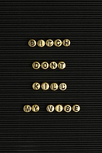 Gold bitch don't kill my vibe typography