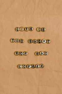 LIFE TOO SHORT FOR BAD COFFEE beads text typography
