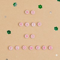 No rain no flower typography beads letter