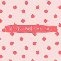 Vector quote on apple pattern background social media post let the good time rolls