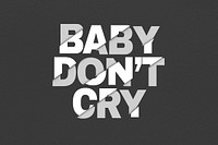 Baby don't cry sliced typography on black background