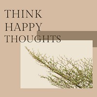 Think happy thoughts inspirational quote minimal plant social media post