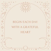 Begin each day with grateful heart quote celestial linear symbols