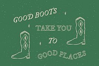 Cowboy graphic with text with cute hand drawn cowboy boots, good boots take you to good places