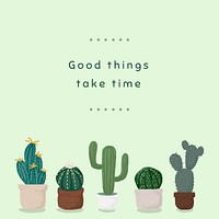 Cute cactus pot for social media post good things take time
