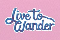Live to wander handwritten vector sticker