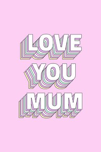 Love you mum layered typography message word