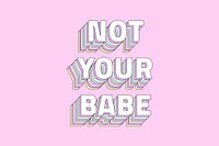 Not your babe layered typography retro word