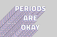 Girl problems Periods are okay layered typography 