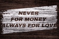 Inspirational printed quote Never for money always for love