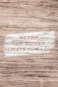 Inspirational printed quote Never for money always for love on wood texture