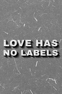Love Has No Labels gray 3D trendy quote textured font typography