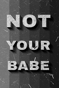 Grayscale Not Your Babe 3D vintage quote on paper texture
