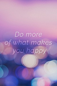 Do more of what makes you happy quote on a bokeh background