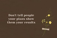 Wall don't tell people your plans show them your results motivational quote