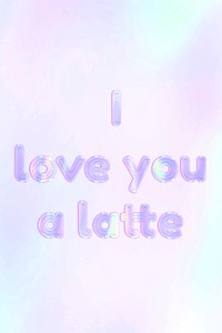 I love you a latte holographic text pastel shiny typography