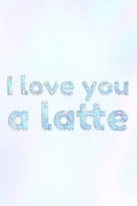 I love you a latte text holographic word art pastel gradient typography