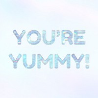 You're yummy! holographic effect pastel blue typography