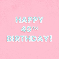 Happy 40th birthday! cane pattern font typography