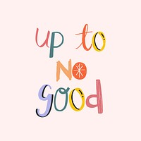 Up to no good psd typography doodle font hand drawn