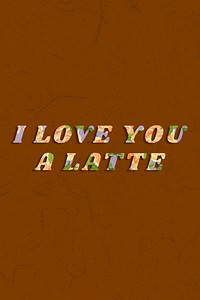 I love you a latte retro floral pattern typography