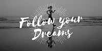 Follow Your Dreams Aspirations Encouragement Goal Concept