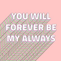 You will forever be my always layered typography retro word