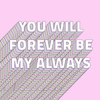 You will forever be my always layered typography retro word