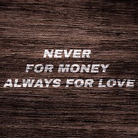 Inspirational printed quote Never for money always for love on wood texture