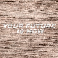 Bold your future is now text wood texture typography