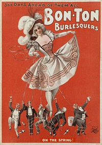 "Bon Ton Burlesquers - 365 days ahead of them all." Poster of U.S. burlesque show, 1898, showing a woman in outfit with low neckline and short skirts holding a number of upper-class men "On the string". Color lithograph