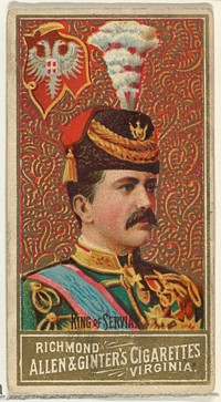 King of Servia, from World's Sovereigns series (N34) for Allen & Ginter Cigarettes