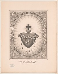 The sacred heart. This house is consecrated to the sacred heart of Jesus by Kelly, Thomas, active 1871-1874