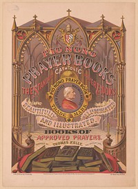 Pio Nono prayer books, the standard Catholic prayer books, beautifully illuminated and illustrated books of approved prayers / lith. & print. by Th. Kelly, 17 Barclay St. N.Y. by Kelly, Thomas, active 1871-1874