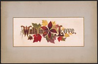 [Prang's floral mottoes, no. 18?]. Walk in love, L. Prang & Co., publisher