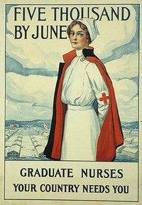 Five thousand by June, graduate nurses, your country needs you. The poster is white and has the picture of a Red Cross nurse with a barracks in the background. The nurse is wearing a white uniform with the Red Cross logo on it and has a blue cape lined in red draped over her shoulders. Original public domain image from Flickr