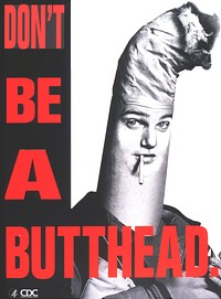 Don't be a butthead. A photograph of a person with a smoke stack type head, the top of which is burning like a cigarette. The person has a cigarette in his mouth and a lighter in his hand. The verso of the poster is photograph's negative. Original public domain image from Flickr