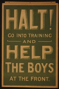 Halt! Go into training and help the boys at the front  Printed by The Clerkenwell Press Ltd., 76 & 78 Clerkenwell Rd., London, E.C.