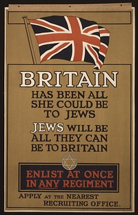 Britain has been all she could be to Jews. Jews will be all they can be to Britain. Enlist at once in any regiment. Apply at the nearest recruiting office  printed by Hill, Siffken & Co. (L.P.A. Ltd.), Grafton Works, London, N.