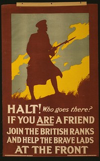 Halt! Who goes there? If you are a friend join the British ranks and help the brave lads at the front  printed by Hill, Siffken & Co. (L.P.A. Ltd.), Grafton Works, London, N.