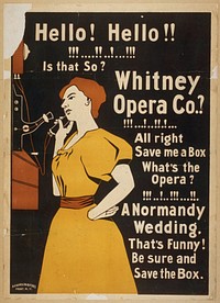 Hello! Hello! Is that so? Whitney Opera Co.? All right save me a box. What's the opera? A Normandy wedding. That's funny! Be sure and save the box
